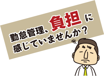 勤怠管理、負担に感じていませんか？